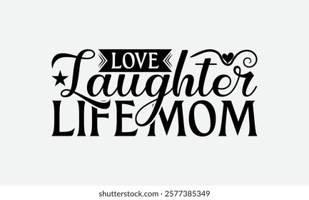 Love Laughter Life Mom - Mom T-Shirt Design, Illustration For Prints On T-Shirts And Bags, Files As Cutting, Isolated Background.