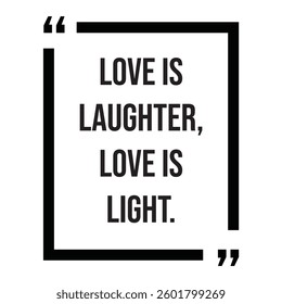 love is laughter, love is light, inspirational design quote, motivational quotes, typography illustration lettering quotes