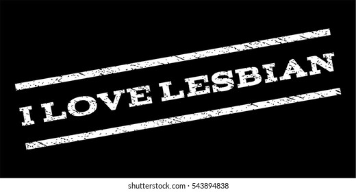 I Love Lesbian watermark stamp. Text caption between parallel lines with grunge design style. Rubber seal stamp with dust texture. Vector white color ink imprint on a black background.