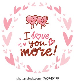 Love lettering Calligraphy text with doodles on romantic background with hearts. I love you more. Cute hand drawn art illustration in cartoon style for greeting card, poster, banner, invitation