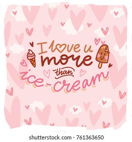 Love lettering Calligraphy text with doodles on romantic background with hearts. I love you more than ice cream. Cute hand drawn art illustration in cartoon style for greeting card, banner, invitation