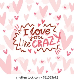 Love lettering Calligraphy text with doodles on romantic background with hearts. I love you like crazy. Cute hand drawn art illustration in cartoon style for greeting card, poster, banner, invitation