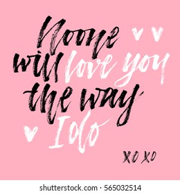 Love lettering. Hand drawn rustic phrase "no one will love the way I do"