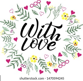 With love lettering. Handwritten black text in a round wreath of leaves and flowers. Sincere heartfelt phrase.