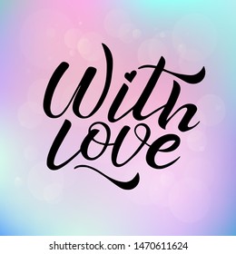 With love lettering.  Handwritten black text on the blurred colorful background. Vector illustration. Sincere heartfelt phrase.