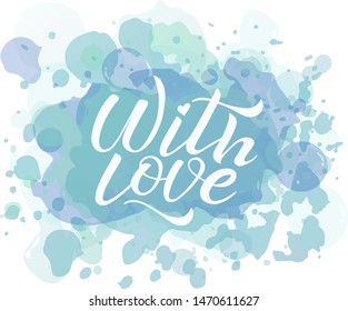 With love lettering. Handwritten white text on the watercolor background. Sincere heartfelt phrase.