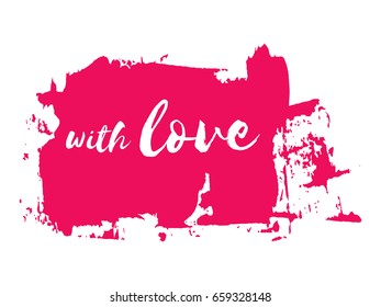With love lettering inscription. Vector hand drawn pink watercolor texture. Grunge painted template, dry brush strokes. Inspirational typography poster, card, label design. Motivation phrase, quote.