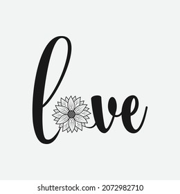 Love lettering, sunflower motivational quote for print, poster, card, t-shirt, mug and much more