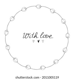 With love - lettering. Vector round frame, wreath from outline tulips and hearts. Hand drawn doodle isolated. Background, border, title for greeting card, wedding, birthday, Valentine's Day