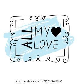 Love lettering,calligraphy.Valentine card,congratulation template.Handwritten text "All my love" to holiday.Romantic inscription for poster,label,tag,banner,postcard,sticker.Isolated.Vector
