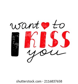 Love lettering,calligraphy.Valentine card,congratulation template.Handwritten text "I want to kiss you" to holiday.Romantic inscription for poster,label,tag,banner,postcard,sticker.Isolated.Vector
