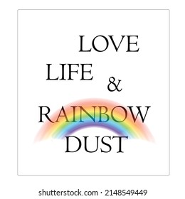 Love, Life and Rainbow Dust text and rainbow isolated on white background. Motivational frame, positive energy.