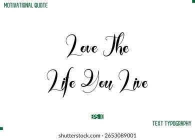 Love The Life You Live Cursive Typescript Text Life Motivational Quote