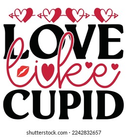 Love Like Cupid - Happy Valentine's Day SVG And T-shirt Design, Love Hearts vector File. Happy Valentine's day vector card. Happy Valentines Day lettering on a white background.