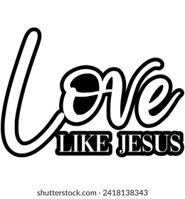 love like jesus black vector graphic and cut file