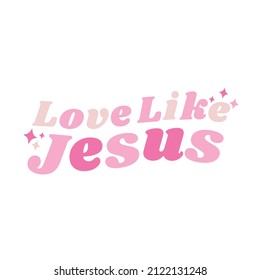 Love Like Jesus, Christian Faith, Typography For Print Or Use As Poster, Card, Flyer Or T Shirt