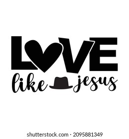 Love like Jesus, Inspiration, Positive Vibes, Christian shirt print template. Valentine shirt for print