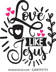 Love Like Jesus svg ,Coffee svg Design, Coffee svg bundle