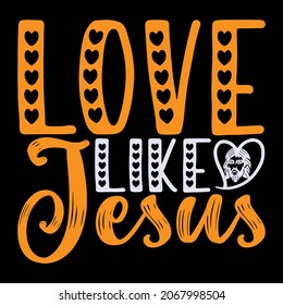 Love Like Jesus - Jesus T-shirt Design, Vector Files.
