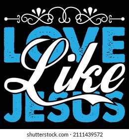 Love Like Jesus T-Shirt Design, You Can Download The Vector Files.