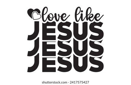 Love like jesus,christian,jesus,Jesus Christian t-shirt design Bundle,Retro christian,funny christian,Printable Vector Illustration,Holiday,Cut Files Cricut,Silhouette,png svg