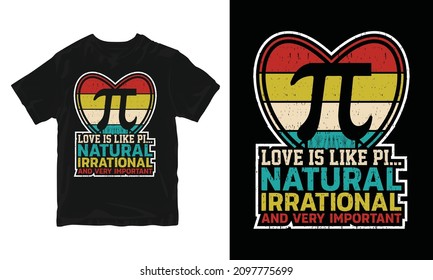 Love Is Like Pi Natural Irrational And Very Important - Pi Day T-Shirt Design