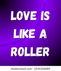 love is like a roller inspirational and motivational quotes, typography, fashion, art, designs: for prints, posters, cards, t shirt, coffee mug hoodies etc. 