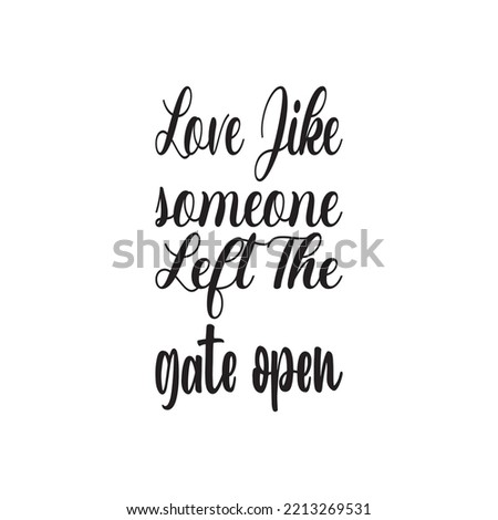 love like someone left the gate open black letter quote