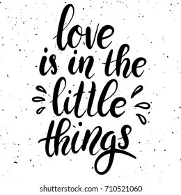 Love is in the little things. Hand drawn lettering phrase on white background. Design element for poster, greeting card. Vector illustration