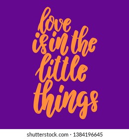 Love is in the little things. Lettering phrase for postcard, banner, flyer. Vector illustration
