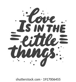 Love is in the Little Things Lettering Phrase Isolated on White Background. Hand Drawn Black Quote, Handwritten Tshirt Print. Valentine Greeting Card Monochrome Design Element. Vector Illustration