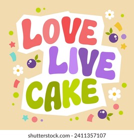 Love, live, cake, cute festive typography design element. Print, poster, card lettering illustration in soft colors with cute berry, flowers, sugar decorations. Vector design for bakery, cafe purposes