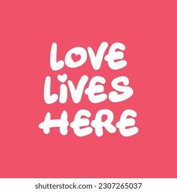 Love lives here quote. Ink hand lettering. Modern brush calligraphy. Handwritten phrase. Inspiration graphic design typography element. Cute simple vector sign.