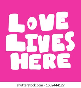 Love lives here. Vector hand drawn illustration with cartoon lettering. Good as a sticker, video blog cover, social media message, gift cart, t shirt print design.