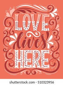 Love lives here.Inspirational quote.Hand drawn illustration with hand lettering. 