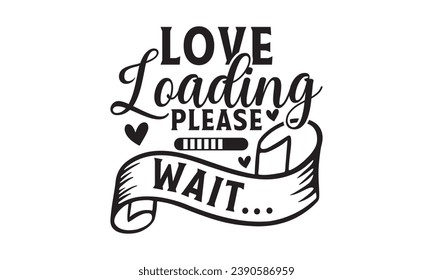   Love Loading Please Wait... - Lettering design for greeting banners, Mouse Pads, Prints, Cards and Posters, Mugs, Notebooks, Floor Pillows and T-shirt prints design.