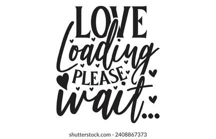 Love Loading Please Wait...  Lettering design for greeting banners, Mouse Pads, Prints, Cards and Posters, Mugs, Notebooks, Floor Pillows and T-shirt prints design.