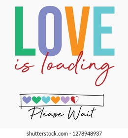 Love is loading slogan / Vector illustration design for t shirt graphics, prints, posters, cards, stickers and other uses .