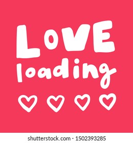 Love loading. Vector hand drawn illustration with cartoon lettering. Good as a sticker, video blog cover, social media message, gift cart, t shirt print design.