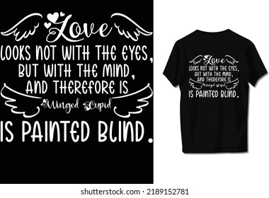 Love looks not with the eyes, but with the mind,
And therefore is winged Cupid is painted blind.