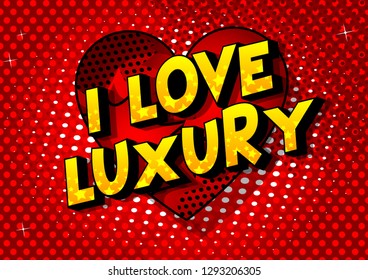 I Love Luxury - Vector illustrated comic book style phrase on abstract background.