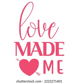 Love made me. Good for t shirt print, poster, home decor, and gift design.