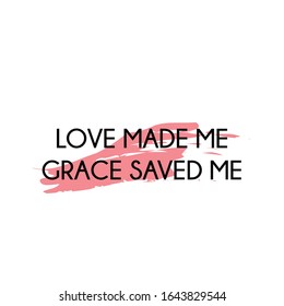 Love made me, Grace saved me, Christian faith, typography for print or use as poster, card, flyer or T shirt