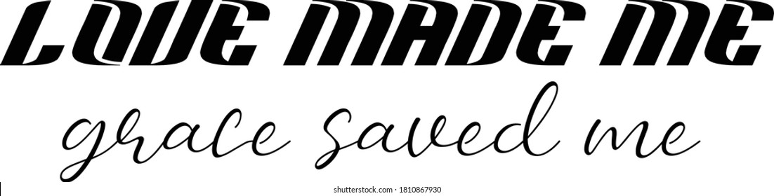 Love made me, Grace saved me, Christian faith, Typography for print or use as poster, card, flyer or T Shirt