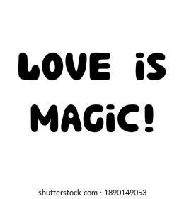 Love is magic. Handwritten roundish lettering isolated on white background.