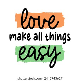 love make all things easy, Positive Quotes Slogan Typography t shirt design graphic vector	