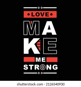 love make me strong. typography for t shirt design, tee print, applique, fashion slogan, badge, label clothing, jeans, or other printing products. Vector illustration