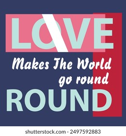 Love Make The World Go Round, Love Vector T-Shirt Design