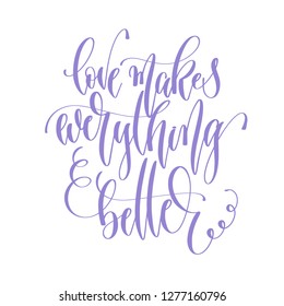 love makes everything better - hand lettering inscription text to valentines day design, romantic quote, calligraphy vector illustration
