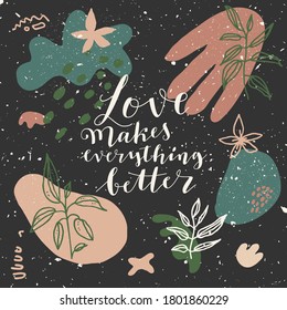 Love Makes Everything Better handwritten quote. Fluid organic shapes, neutral colors. Trendy artistic print. Social media post template. Natural earthy muted color pallette. Vector EPS10 illustration